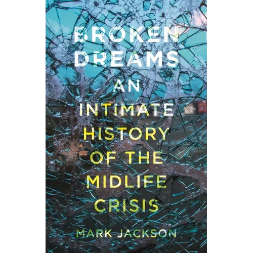 Broken Dreams: An Intimate History of the Midlife Crisis - Hardcover