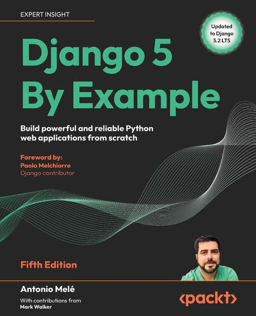 Django 5 By Example - Fifth Edition: Build powerful and reliable Python web applications from scratch - Paperback