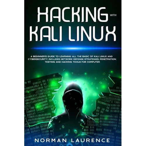 Hacking with Kali Linux: A beginner's guide to learning all the basic of Kali Linux and cybersecurity. Includes network defense strategies, pen - Paperback