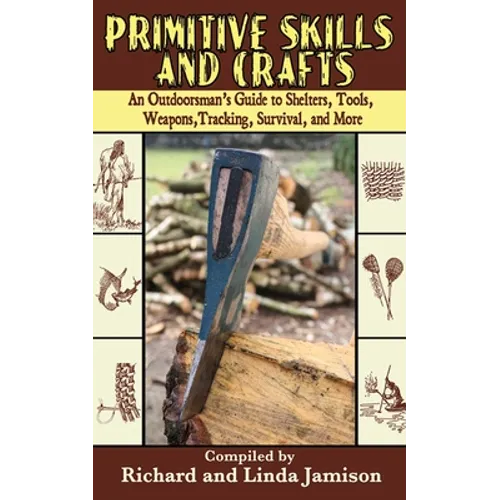 Primitive Skills and Crafts: An Outdoorsman's Guide to Shelters, Tools, Weapons, Tracking, Survival, and More - Paperback
