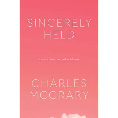 Sincerely Held: American Secularism and Its Believers - Hardcover