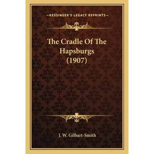 The Cradle Of The Hapsburgs (1907) - Paperback