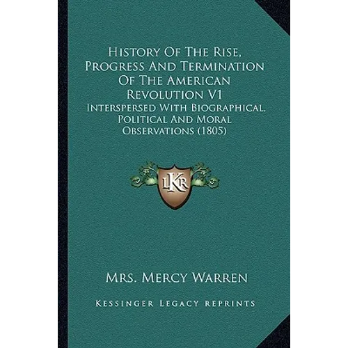 History Of The Rise, Progress And Termination Of The American Revolution V1: Interspersed With Biographical, Political And Moral Observations (1805) - Paperback