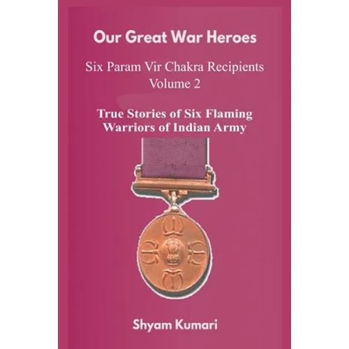 Our Great War Heroes: Seven Param Vir Chakra Recipients - Vol 2 (True Stories of Seven Flaming Warriors of Indian Army) - Paperback