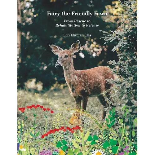 Fairy the Friendly Fawn: From Rescue to Rehabilitation to Release - Paperback
