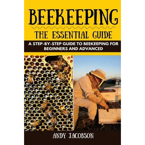 Beekeeping: The Essential Beekeeping Guide: A Step-By-Step Guide to Beekeeping for Beginners and Advanced - Paperback