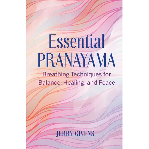 Essential Pranayama: Breathing Techniques for Balance, Healing, and Peace - Paperback