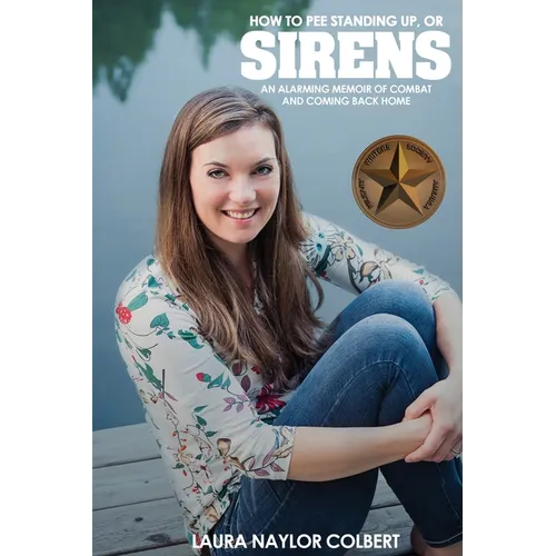 Sirens: How to Pee Standing Up-An Alarming Memoir of Combat and Coming Back Home - Paperback