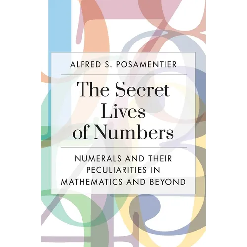 Secret Lives of Numbers: Numerals and Their Peculiarities in Mathematics and Beyond - Paperback