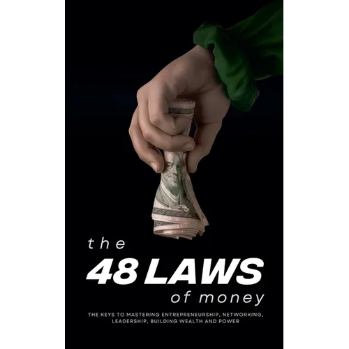 The 48 Laws of Money: The Keys to Mastering Entrepreneurship, Networking, Leadership, Building Wealth and Power - Paperback