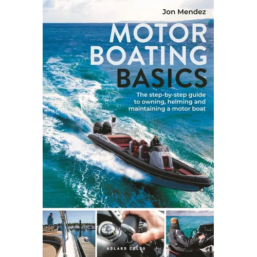 Motor Boating Basics: The Step-By-Step Guide to Owning, Helming and Maintaining a Motor Boat - Paperback