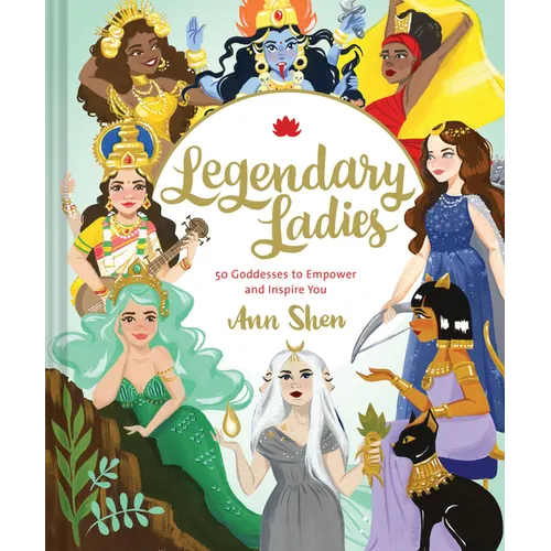 Legendary Ladies: 50 Goddesses to Empower and Inspire You - Hardcover