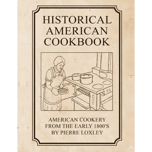 Historical American Cookbook: American Cookery From The Early 1800's - Paperback