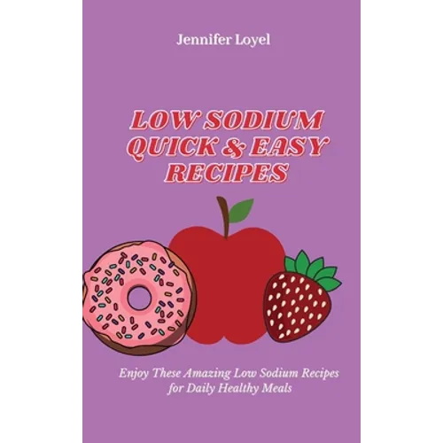 Low Sodium Quick & Easy Recipes: Enjoy These Amazing Low Sodium Recipes for Daily Healthy Meals - Hardcover
