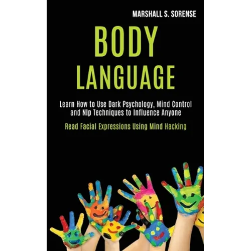 Body Language: Learn How to Use Dark Psychology, Mind Control and Nlp Techniques to Influence Anyone (Read Facial Expressions Using Mind Hacking) - Paperback