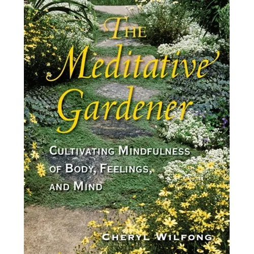 The Meditative Gardener: Cultivating Mindfulness of Body, Feelings, and Mind - Paperback