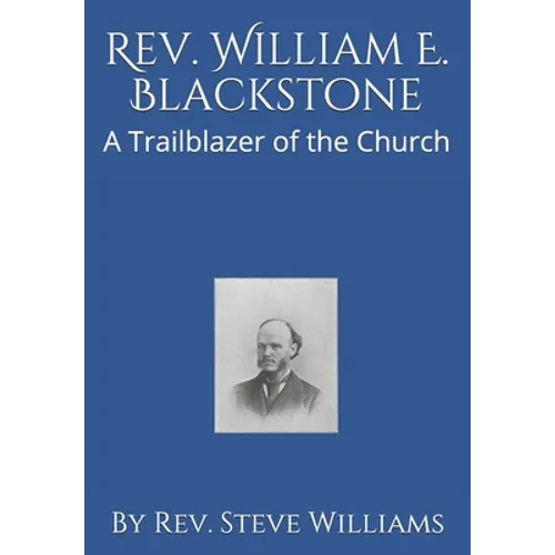 Rev. William E. Blackstone: A Trailblazer of the Church - Paperback