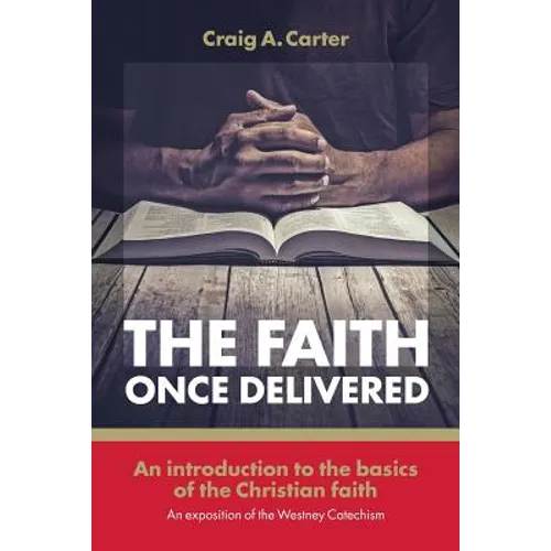 The faith once delivered: An introduction to the basics of the Christian faith-an exposition of the Westney Catechism - Paperback