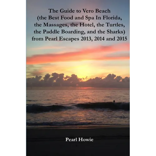 The Guide to Vero Beach (the Best Food and Spa In Florida, the Massages, the Hotel, the Turtles, the Paddle Boarding, and the Sharks) from Pearl Escap - Paperback