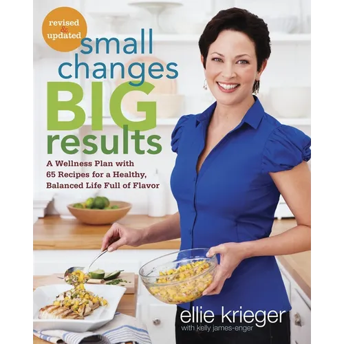 Small Changes, Big Results, Revised and Updated: A Wellness Plan with 65 Recipes for a Healthy, Balanced Life Full of Flavor: A Cookbook - Paperback