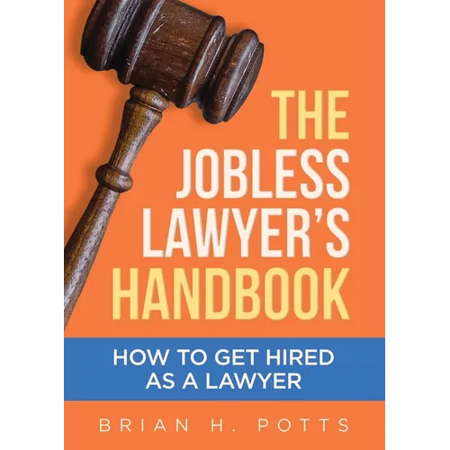 The Jobless Lawyer's Handbook: How to Get Hired as a Lawyer - Paperback