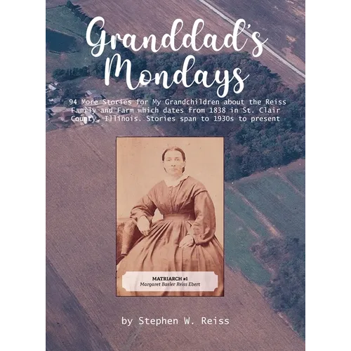 Granddad's Monday: 94 More Stories for My Grandchildren about the Reiss Family and Farm which dates from 1838 in St. Clair County, Illino - Hardcover