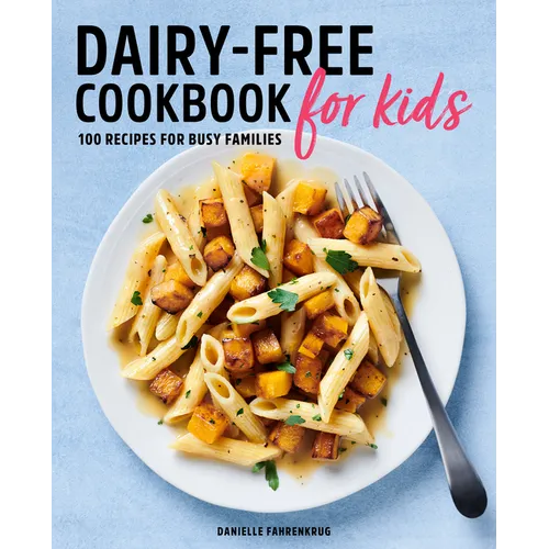 Dairy-Free Cookbook for Kids: 100 Recipes for Busy Families - Paperback
