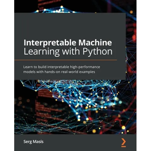 Interpretable Machine Learning with Python: Learn to build interpretable high-performance models with hands-on real-world examples - Paperback