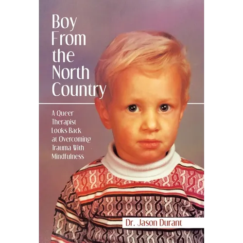 Boy From the North Country: A Queer Therapist Looks Back at Overcoming Trauma With Mindfulness - Hardcover
