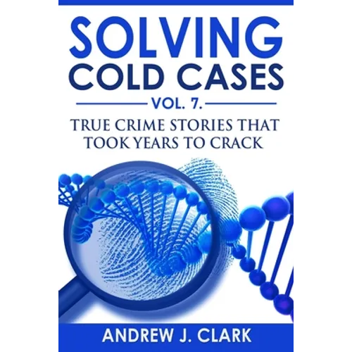 Solving Cold Cases Vol. 7: True Crime Stories that Took Years to Crack - Paperback