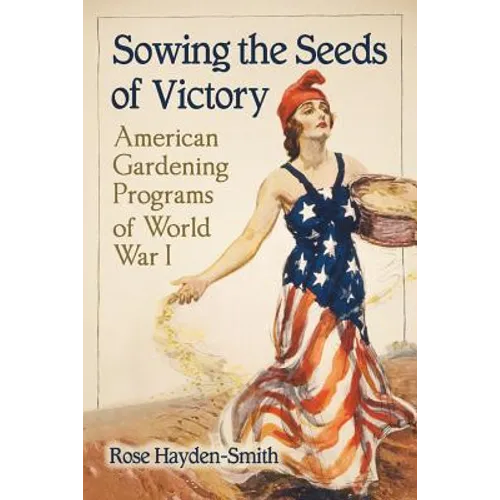 Sowing the Seeds of Victory: American Gardening Programs of World War I - Paperback