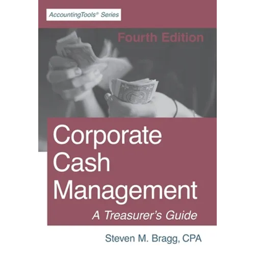 Corporate Cash Management: Fourth Edition: A Treasurer's Guide - Paperback