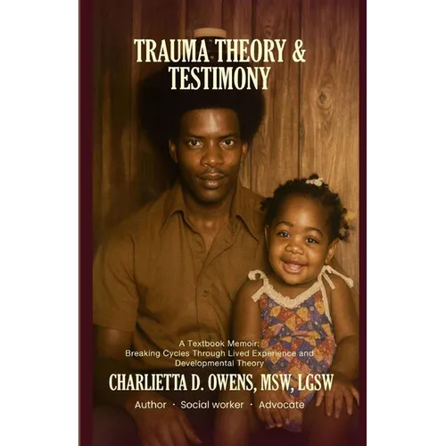 Trauma Theory & Testimony: Breaking Cycles Through Lived Experience and Developmental Theory - Paperback