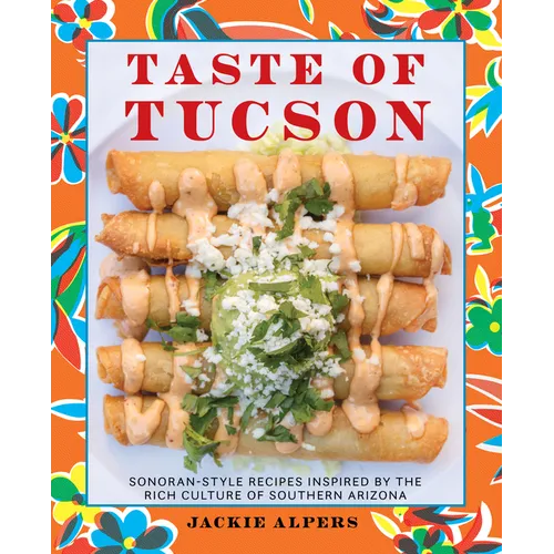 Taste of Tucson: Sonoran-Style Recipes Inspired by the Rich Culture of Southern Arizona - Paperback