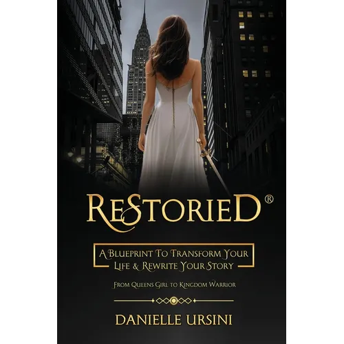 ReStoried(R): A Blueprint To Transform Your Life & Rewrite Your Story - Paperback