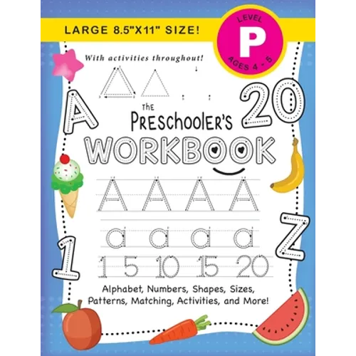 The Preschooler's Workbook: (Ages 4-5) Alphabet, Numbers, Shapes, Sizes, Patterns, Matching, Activities, and More! (Large 8.5"x11" Size) - Paperback