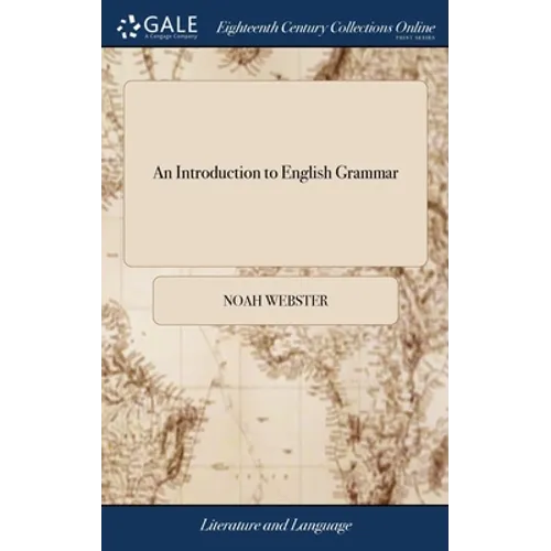 An Introduction to English Grammar: Being an Abridgement of the Second Part of The Grammatical Institute. By Noah Webster, Jun. Esq - Hardcover