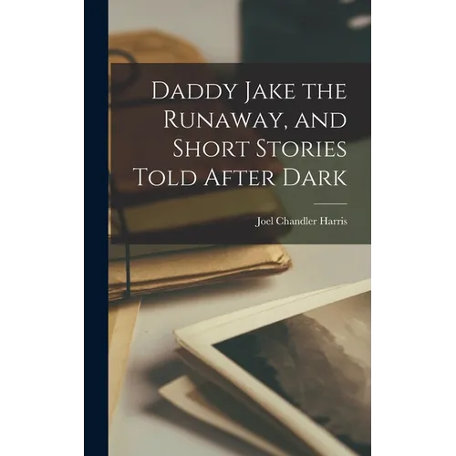 Daddy Jake the Runaway, and Short Stories Told After Dark - Hardcover