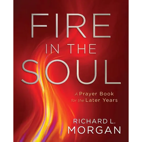 Fire in the Soul: A Prayer Book for the Later Years - Paperback