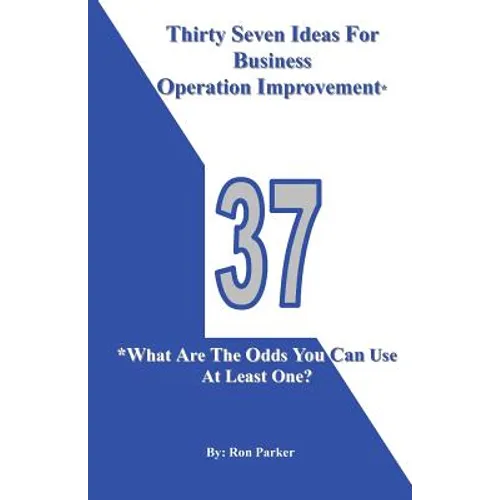 Thirty Seven Ideas For Business Operation Improvement*: *What Are The Odds You Can Use At Least One? - Paperback
