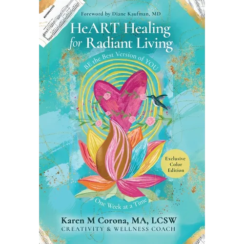 HeART Healing for Radiant Living: BE the Best Version of YOU One Week at a Time - Hardcover