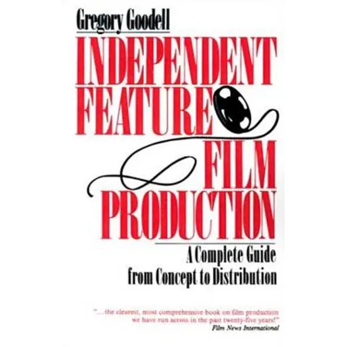 Independent Feature Film Production: A Complete Guide from Concept Through Distribution - Paperback
