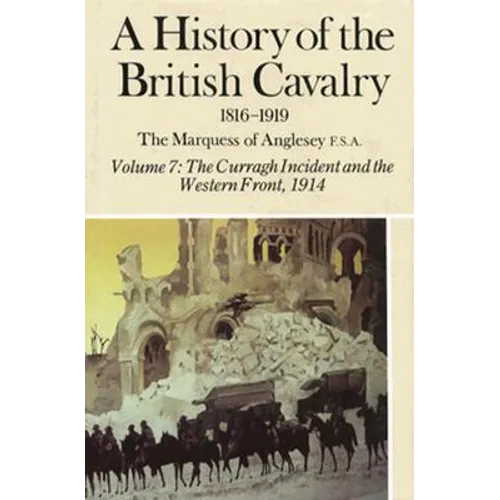 A History of the British Cavalry the Curragh Incident and the Western Front 1914, Volume VII - Hardcover