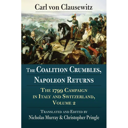 The Coalition Crumbles, Napoleon Returns: The 1799 Campaign in Italy and Switzerland, Volume 2 - Paperback