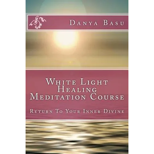 White Light Healing Meditation Course: Return To Your Inner Divine - Paperback