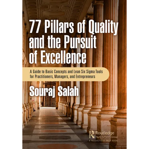 77 Pillars of Quality and the Pursuit of Excellence: A Guide to Basic Concepts and Lean Six Sigma Tools for Practitioners, Managers, and Entrepreneurs - Paperback