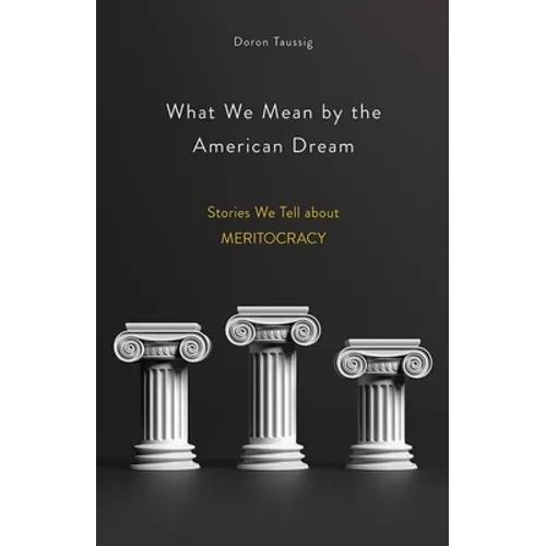 What We Mean by the American Dream: Stories We Tell about Meritocracy - Hardcover