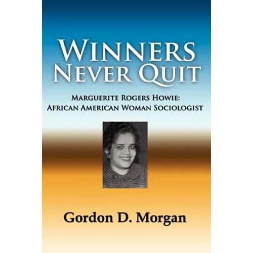 Winners Never Quit. Marguerite Rogers Howie: African American Woman Sociologist - Paperback
