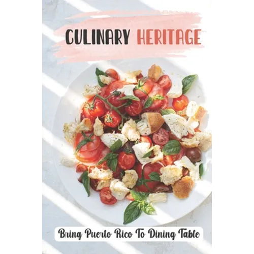 Culinary Heritage: Bring Puerto Rico To Dining Table: How To Cook Puerto Rican Food - Paperback