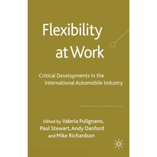 Flexibility at Work: Critical Developments in the International Automobile Industry - Paperback